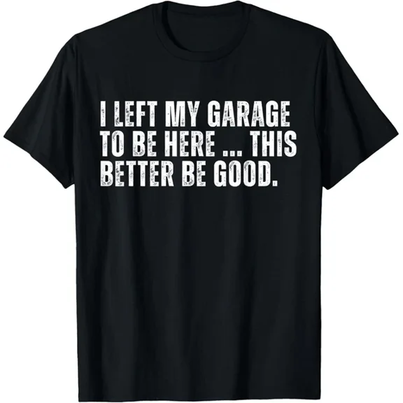 DOPASHIRT I Left My Garage To Be Here This Better Good Mechanic Car T-Shirt Unisex S-5XL Hot Trending Shirt, Vintage Birthday Gift