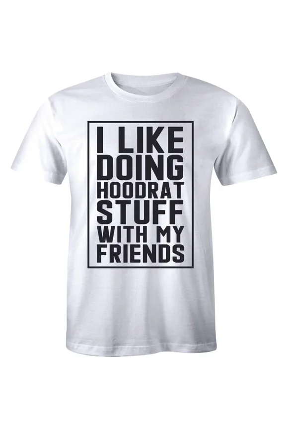 I Like Doing Hoodrat Stuff With My Friends Funny Keep It Real New T Shirt Unisex S-5XL Hot Trending Shirt, Vintage Birthday Gift