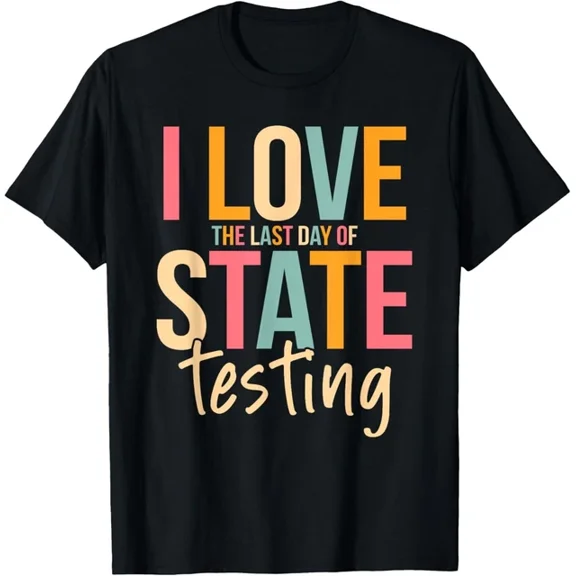 DOPASHIRT I Love The Last Day Of State Testing Funny Teachers Student T-Shirt Unisex S-5XL Hot Trending Shirt, Vintage Birthday Gift