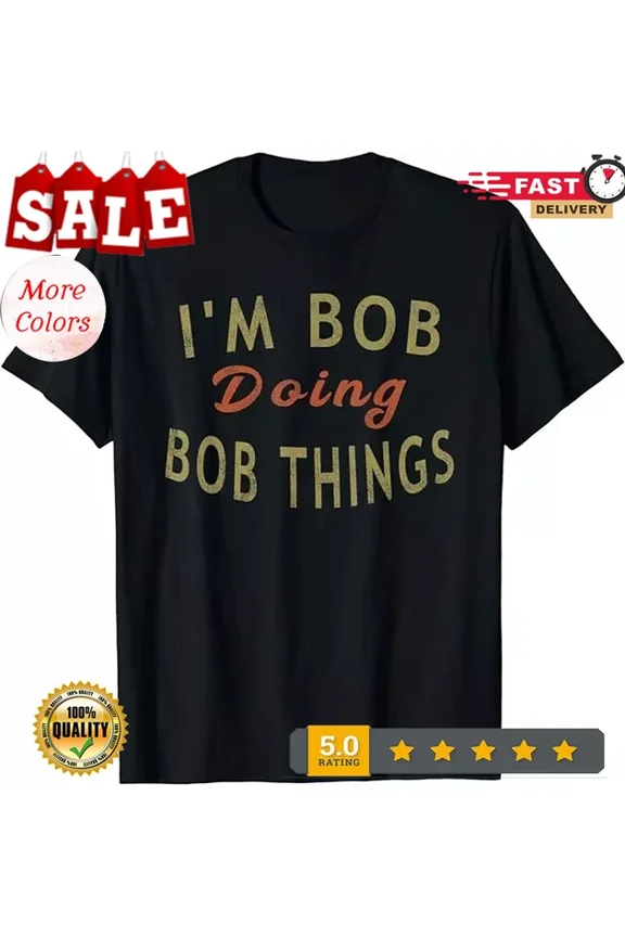 DOPASHIRT I'M Bob Doing Bob Things Funny Saying Gift Holiday Gift T-Shirt Unisex S-5XL Hot Trending Shirt, Vintage Birthday Gift