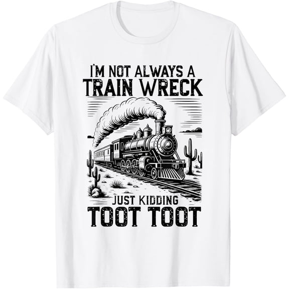 DOPASHIRT I'M Not Always A Train Wreck Just Kidding Toot Funny T-Shirt Unisex S-5XL Hot Trending Shirt, Vintage Birthday Gift
