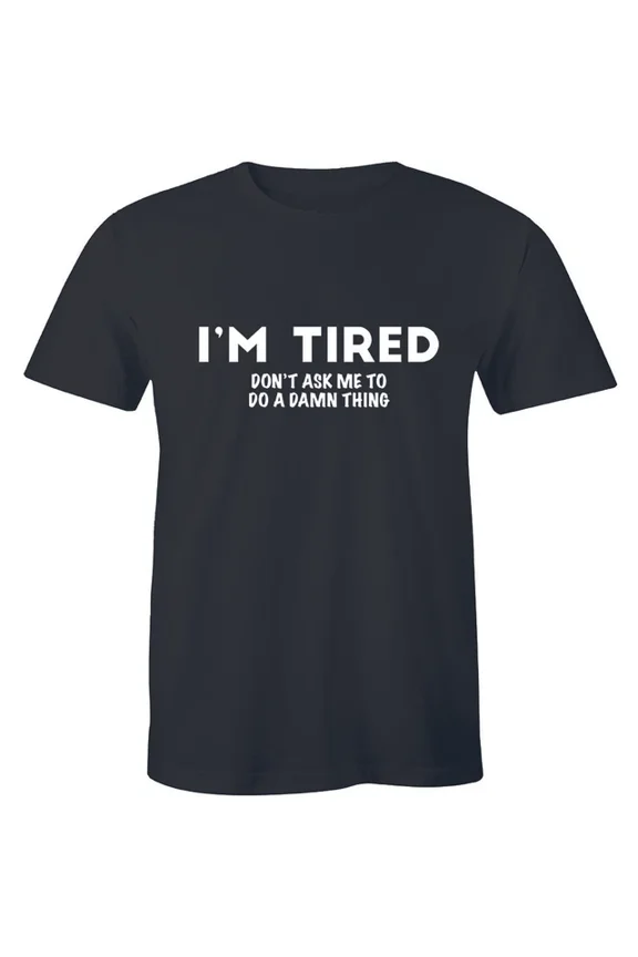 I'M Tired Don'T Ask Me To Do A Damn Thing T-Shirt Funnys Men Tee Shirt Unisex S-5XL Hot Trending Shirt, Vintage Birthday Gift