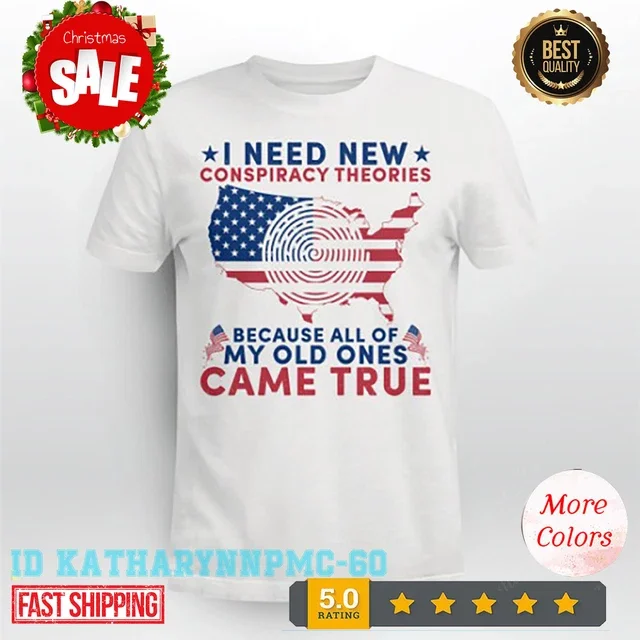 DOPASHIRT I Need New Conspiracy Theories Because All Of My Old Ones