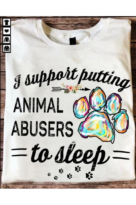 I Support Putting Animal Abusers To Sleep Shirt, Dog Rescue Mom Shirt, Save Dog Unisex S-5XL Hot Trending Shirt, Vintage Birthday Gift