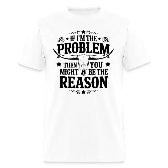 If I'm The Problem You Might Be The Reason Tshirt - Country Music Graphic Tee For Women