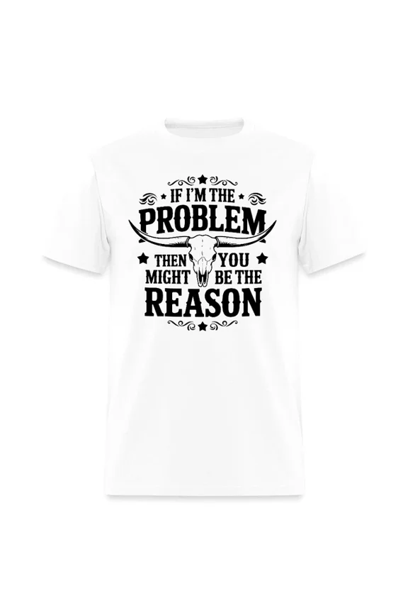 If I'M The Problem Then You Might Be The Reason T-Shirt Unisex S-5XL Hot Trending Shirt, Vintage Birthday Gift