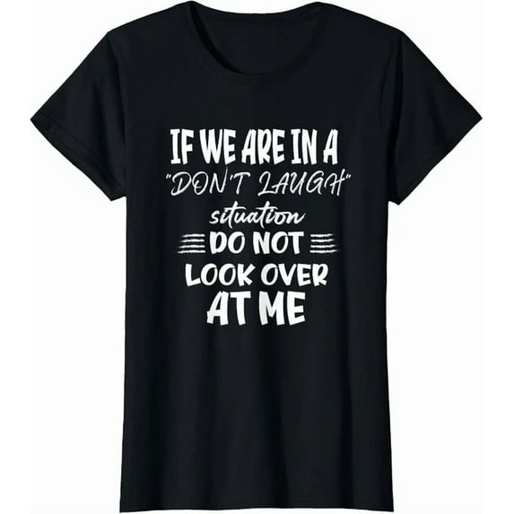 DOPASHIRT If We Are In A Don'T Laugh Situation Do Not Look Over Crewneck T-Shirt Unisex S-5XL Hot Trending Shirt, Vintage Birthday Gift