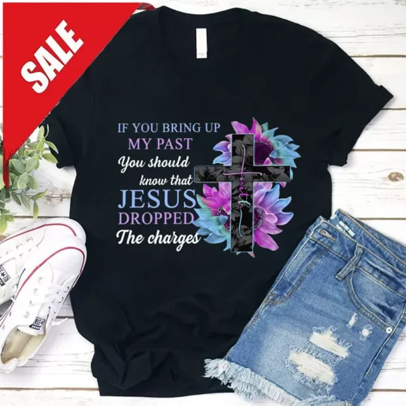 DOPASHIRT If You Bring Up My Past You Should Know That Jesus Dropped The Charges Shirt Unisex S-5XL Hot Trending Shirt, Vintage Birthday Gift