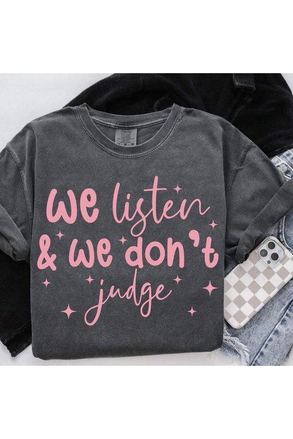 We Listen And We Don'T Judge Shirt File, Funny Shirt, Trending Shirt, Popular Shirt, Viral Tiktok Phrase Unisex S-5XL Hot Trending Shirt, Vintage Birthday Gift