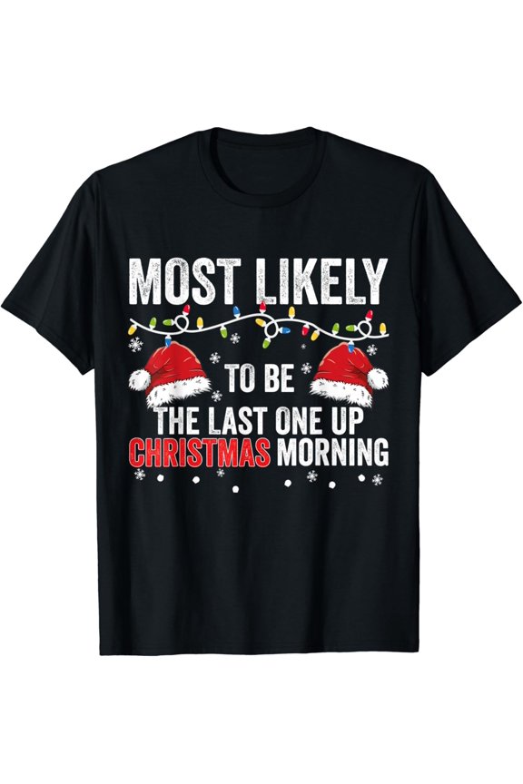 Most Likely To Be The Last One Up Noel Morning T-Shirt Unisex S-5XL Hot Trending Shirt, Vintage Birthday Gift