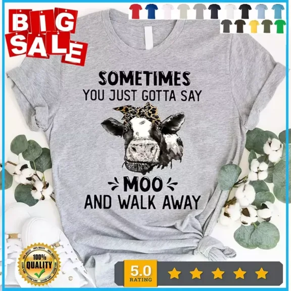 DOPASHIRT Sometimes You Just Gotta Say Moo And Walk Away Shirt, Funny Cow Heifer Shirt Unisex S-5XL Hot Trending Shirt, Vintage Birthday Gift