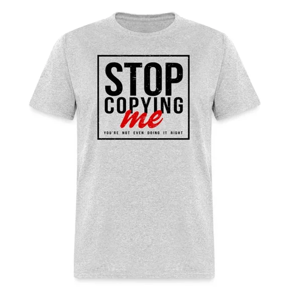 DOPASHIRT Stop Copying Me You'Re Not Even Doing It Right T-Shirt Unisex S-5XL Hot Trending Shirt, Vintage Birthday Gift