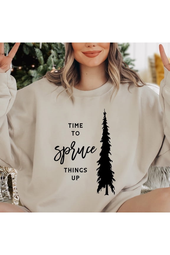 Time To Spruce Things Up Sweatshirt, Xmas Tree Sweater, Cute Xmas Outfit, Xmas Party Gift, Holiday Sweatshirt, Winter Sweater Trendy Sweatshirt, Birthday Gift