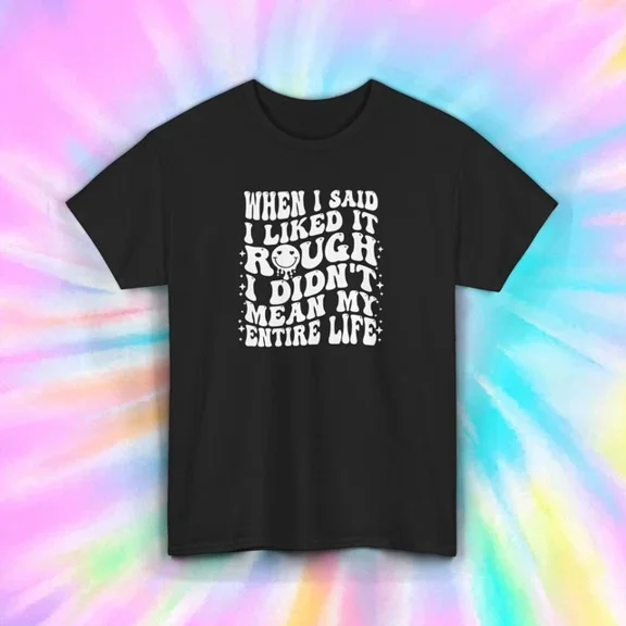 DOPASHIRT When I Said I Like It Rough Funny T-Shirt Quote Life Struggles Gift Unisex S-5XL Hot Trending Shirt, Vintage Birthday Gift