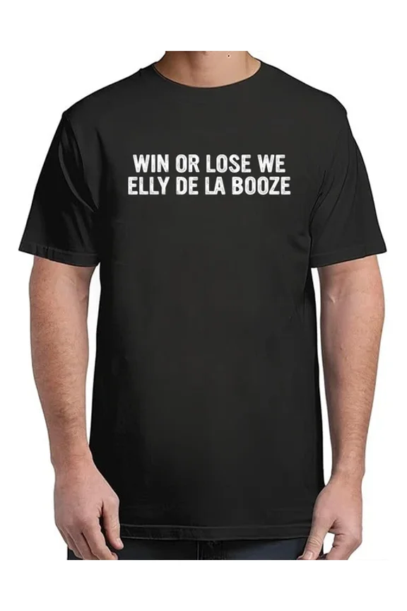 DOPASHIRT Win Or Lose We Elly De La Booze Funny Quote T-Shirt Unisex S-5XL Hot Trending Shirt, Vintage Birthday Gift
