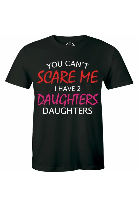 You Can'T Scare Me I Have Two Daughters - T-Shirt Dad Shirt Best Dad Gift Unisex S-5XL Hot Trending Shirt, Vintage Birthday Gift