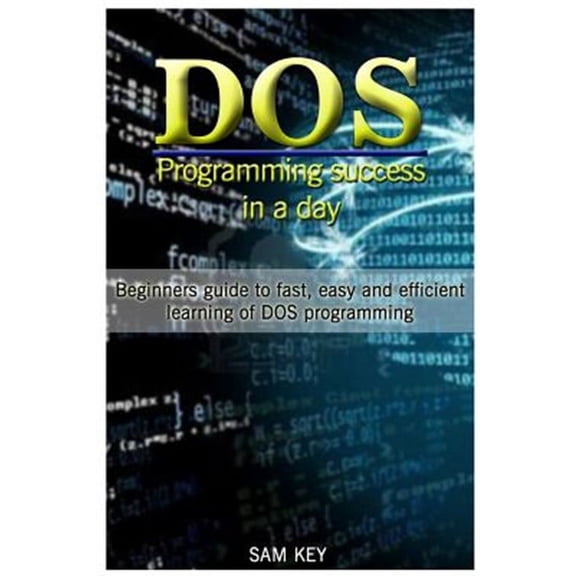 DOS Programming Success in a Day: Beginners Guide to Fast, Easy and Efficient Learning of DOS (Paperback) by Sam Key