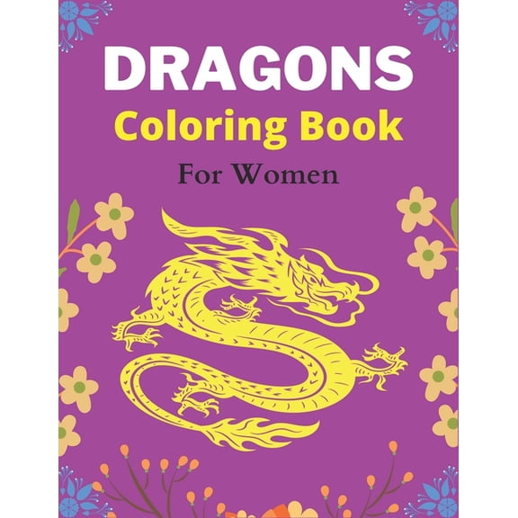 DRAGONS Coloring Book For Women: An Adult Coloring Book with Cool Fantasy Dragons Design and Patterns For Stress Relief & Relaxation! (Amazing gifts) (Paperback)