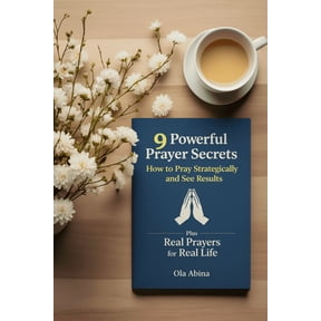 9 Powerful Prayer Secrets: How to Pray Strategically and See Results Plus Real Prayers for Real Life