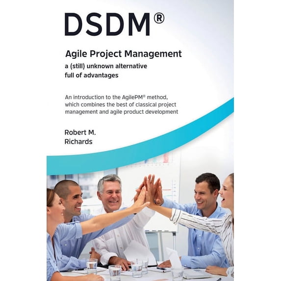 DSDM(R) - Agile Project Management - a (Still) Unknown Alternative Full of Advantages, (Paperback)