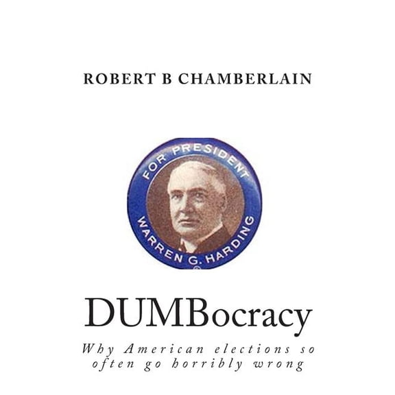 Dumbocracy: Why American Elections So Often Go Horribly Wrong