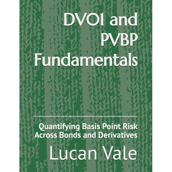 DV01 and PVBP Fundamentals: Quantifying Basis Point Risk Across Bonds and Derivatives, (Paperback)