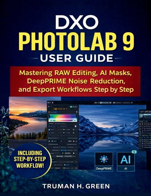 DXO Photolab 9 User Guide: Mastering RAW Editing, AI Masks, DeepPRIME ...