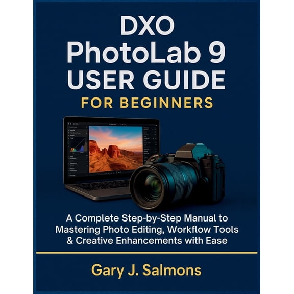 DXO Photolab 9 User Guide for Beginners: A Complete Step-by-Step Manual to Mastering Photo Editing, Workflow Tools &, (Paperback)