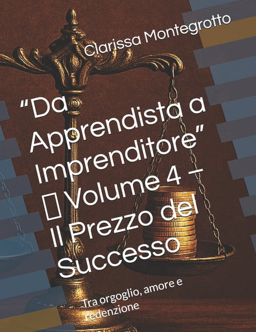 "Da Apprendista a Imprenditore" Volume 4 Il Prezzo del Successo: Tra orgoglio, amore e redenzione, (Paperback)