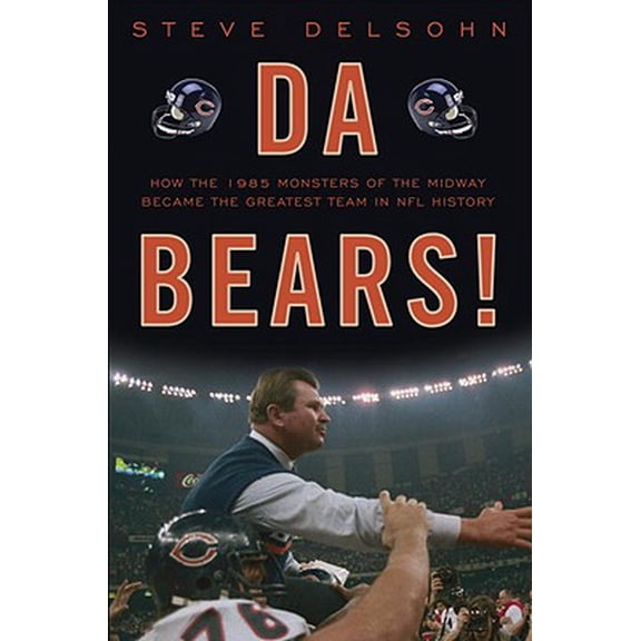 Pre-Owned Da Bears!: How the 1985 Monsters of the Midway Became the Greatest Team in NFL History (Hardcover) by Steve Delsohn