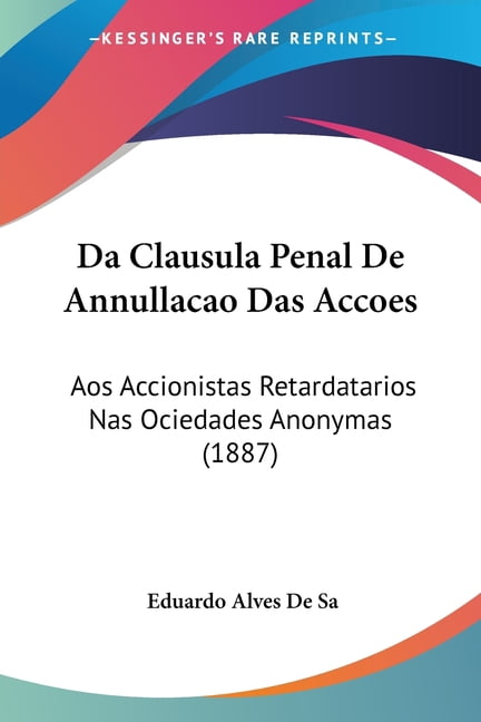 Da Clausula Penal De Annullacao Das Accoes : Aos Accionistas Retardatarios Nas Ociedades Anonymas (1887) (Paperback)