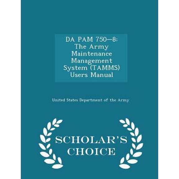 Da Pam 750-8: The Army Maintenance Management System (Tamms) Users Manual - Scholar's Choice Edition Paperback