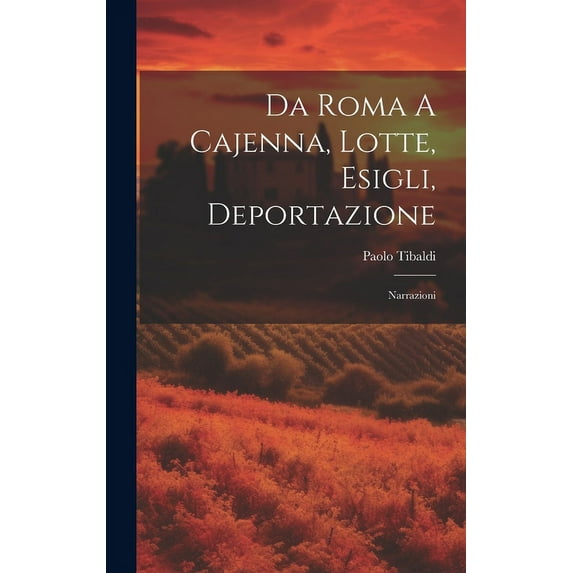 Da Roma A Cajenna, Lotte, Esigli, Deportazione: Narrazioni (Hardcover)