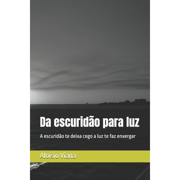 Da escurido para luz: A escurido te deixa cego a luz te faz enxergar, (Paperback)