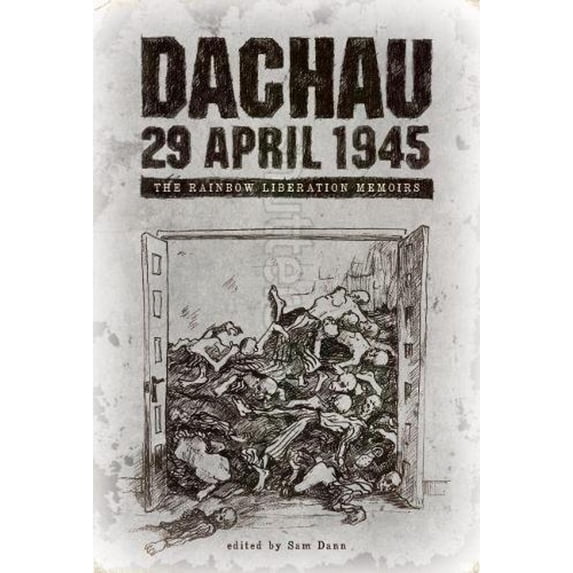 Dachau 29 April 1945 : The Rainbow Liberation Memoirs (Paperback)