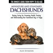 Dachshunds - The Owners Guide From Puppy To Old Age - Choosing, Caring for, Grooming, Health, Training and Understanding Your Standard or Miniature Dachshund Dog, Paperback