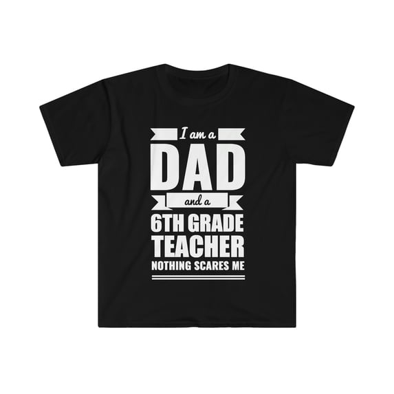 Dad 6th Grade Teacher Nothing Scares me Unisex T-shirt, S-3XL Father's Day