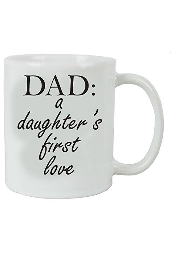 Dad: A Daughter's First Love 11 oz White Ceramic Coffee Mug - Great Gift for Father's Day, Birthday, or Christmas Gift for Dads and Fathers