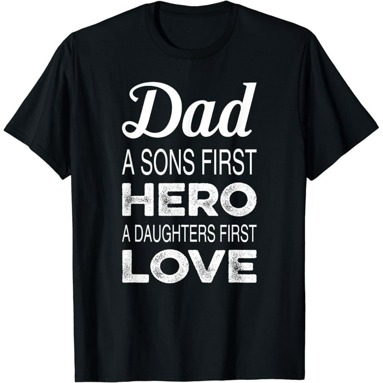 Dad A Sons First Hero A Daughters First Love Funny T-Shirt Dad A Sons First Hero A Daughters First Love Funny T-Shirt