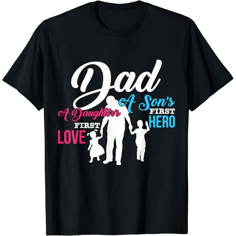 Dad A Sons First Hero A Daughters First Love Funny T-Shirt Dad A Sons First Hero A Daughters First Love Funny T-Shirt