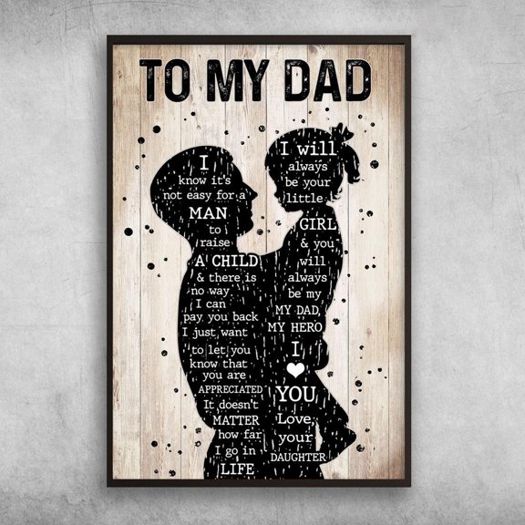 Dad And Daughter - To My Dad, I Know It’s Not Easy For A Man, To Raise A Child, And There Is No Way 24 x 36 Inch Poster