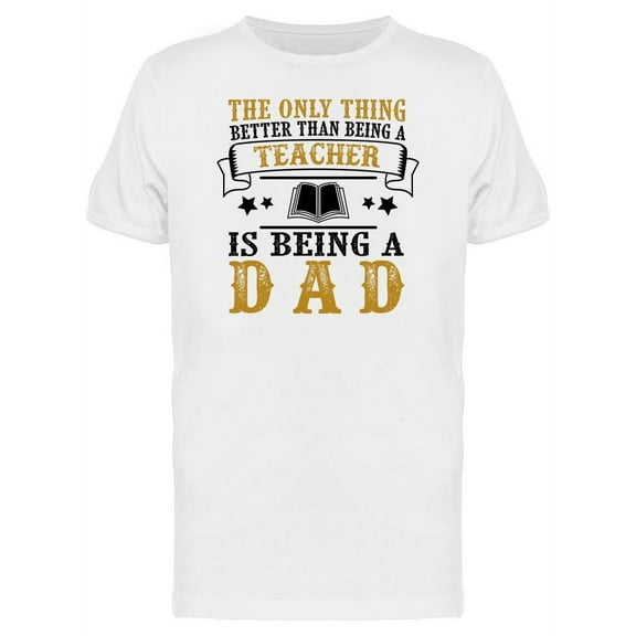 Dad Better Than Teacher T-Shirt Men -Image by Shutterstock, Male Small