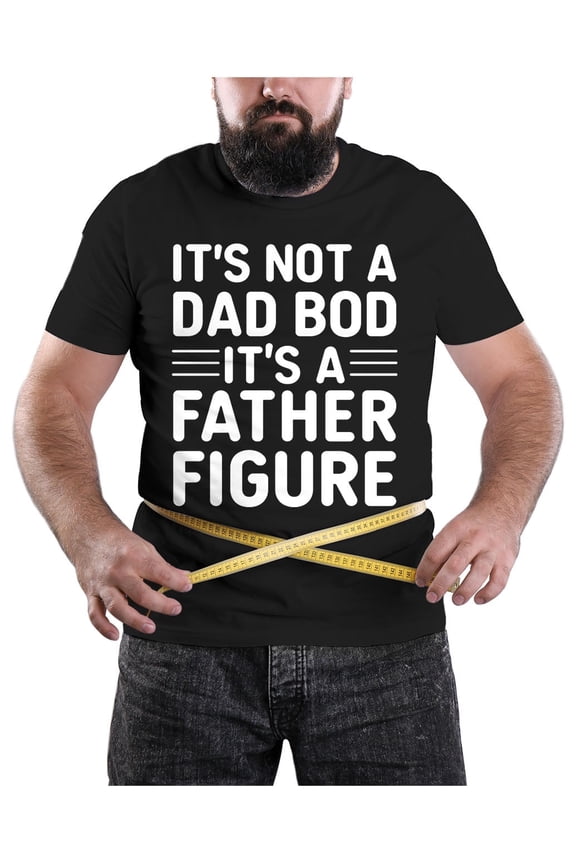 It's Not a Dad Bod, It's a Father Figure Shirt - Funny Father's Day Gift for Dad - Humorous Men's T-Shirt - Black 5X-Large - Great Birthday, Christmas, or Father's Day Present