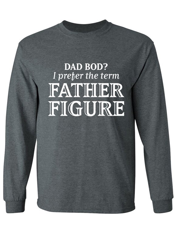 Dad Bod? I Prefer Father Figure Adult Long Sleeve T-shirt