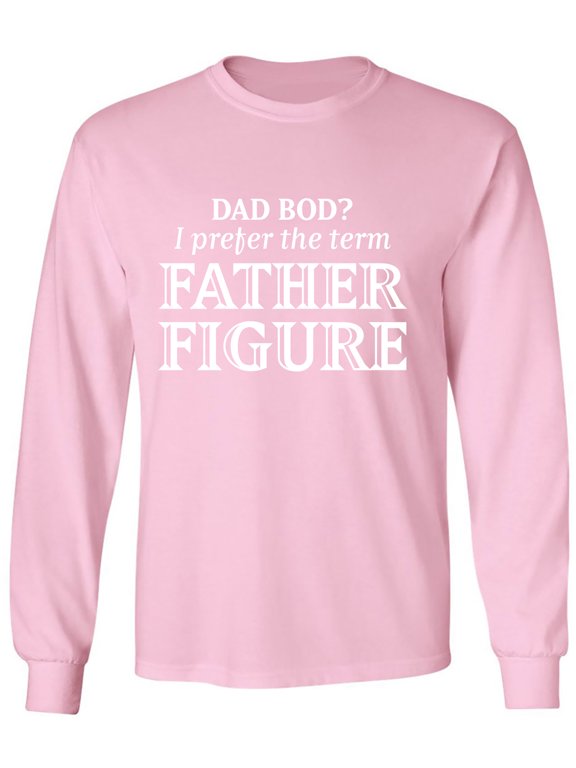 Dad Bod? I Prefer Father Figure Adult Long Sleeve T-shirt
