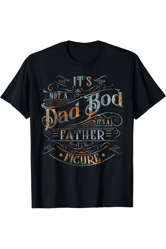 Dad Bod Shirts For Men Its Not A Dad Bod Its A Father Figure T-Shirt