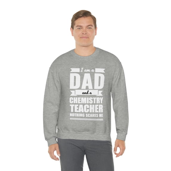 Dad Chemistry Teacher Nothing Scares me Fathers Day Unisex Sweatshirt S-2XL