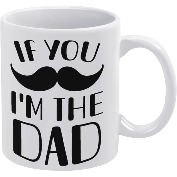 Dad Coffee Mugs If You Mustache I'M The Dad Funny New 11 Oz Ceramic Coffee Mugs, Tea Cup Mug For Office And Home, Gift And Present White Mugs For Women And Men