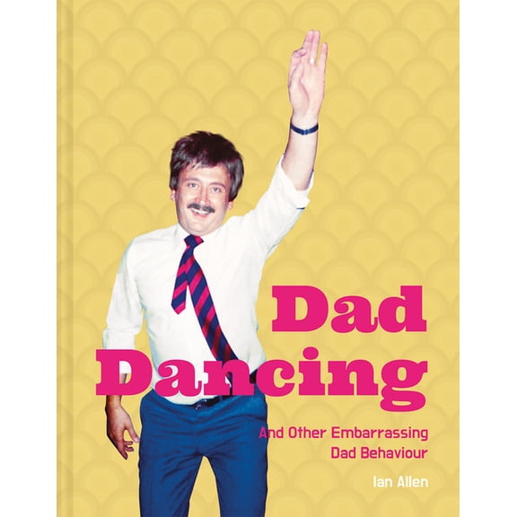 Dad Dancing: And Other Embarrassing Dad Behaviour (Hardcover)