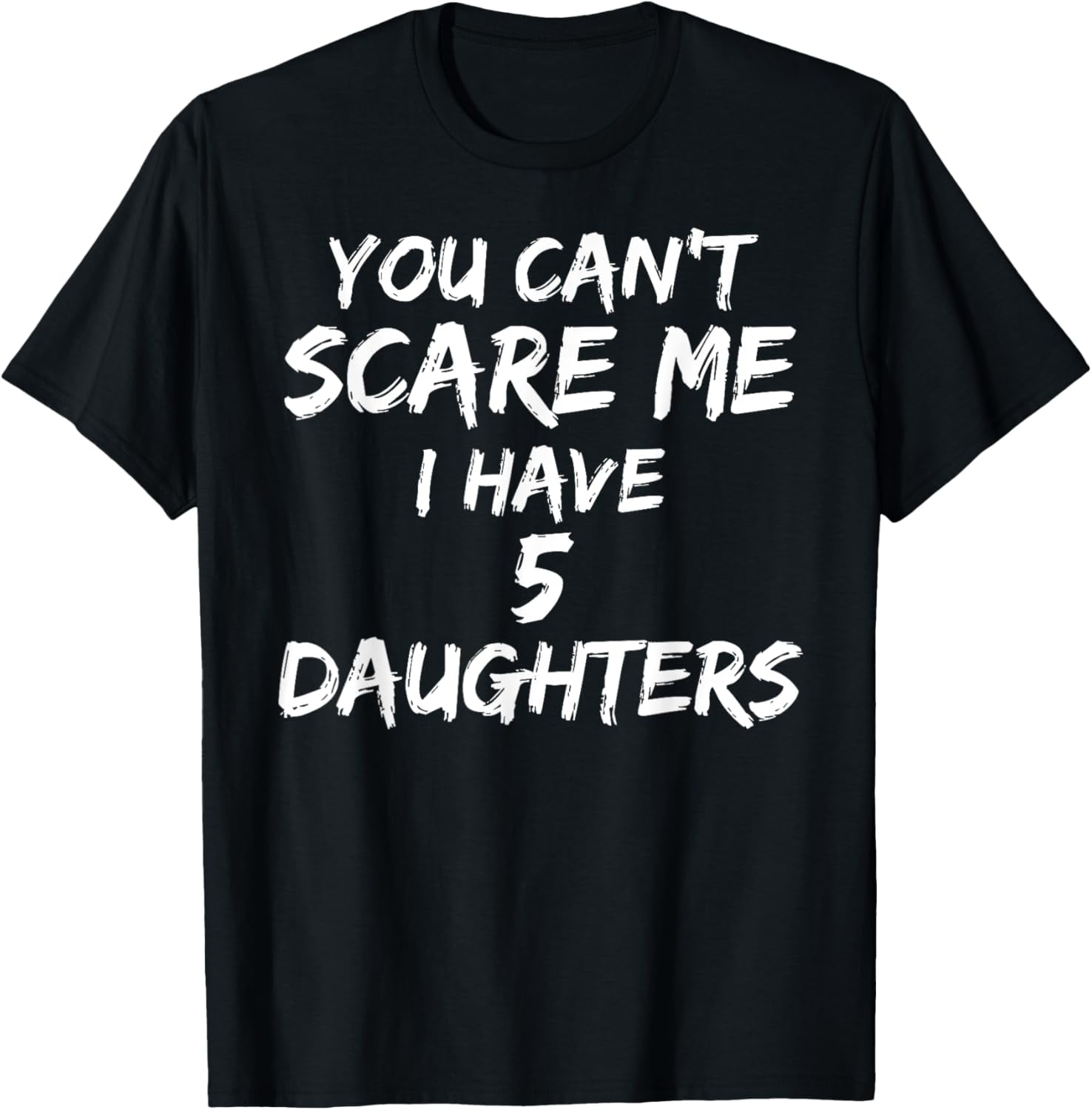 Dad gift from daughter you can t scare me i have 5 daughters t shirt